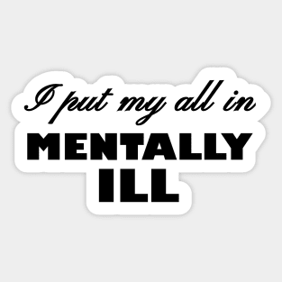 I Put My All In Mentally Ill Sticker